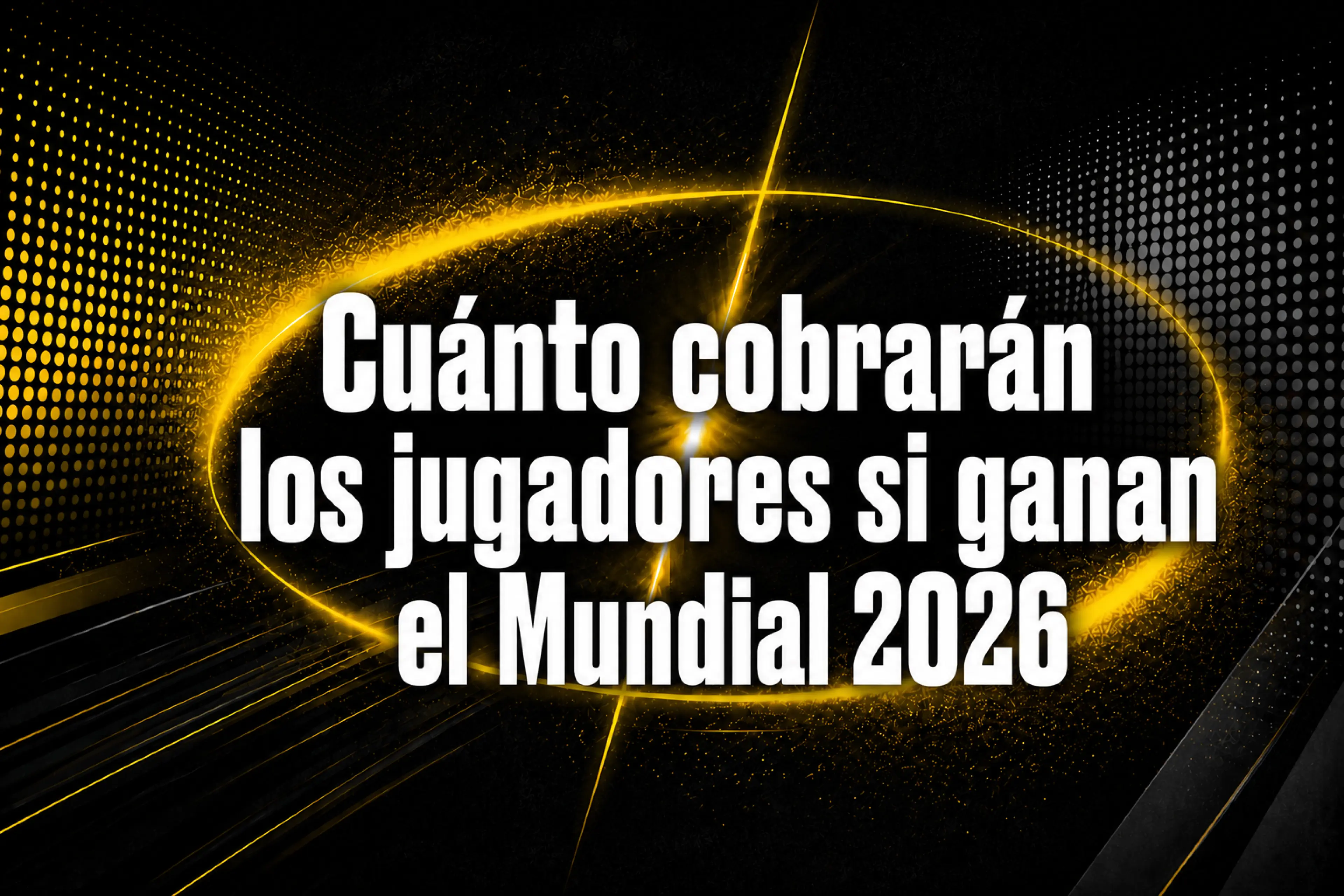 ¿Cuánto cobrarán los jugadores si ganan el Mundial 2026