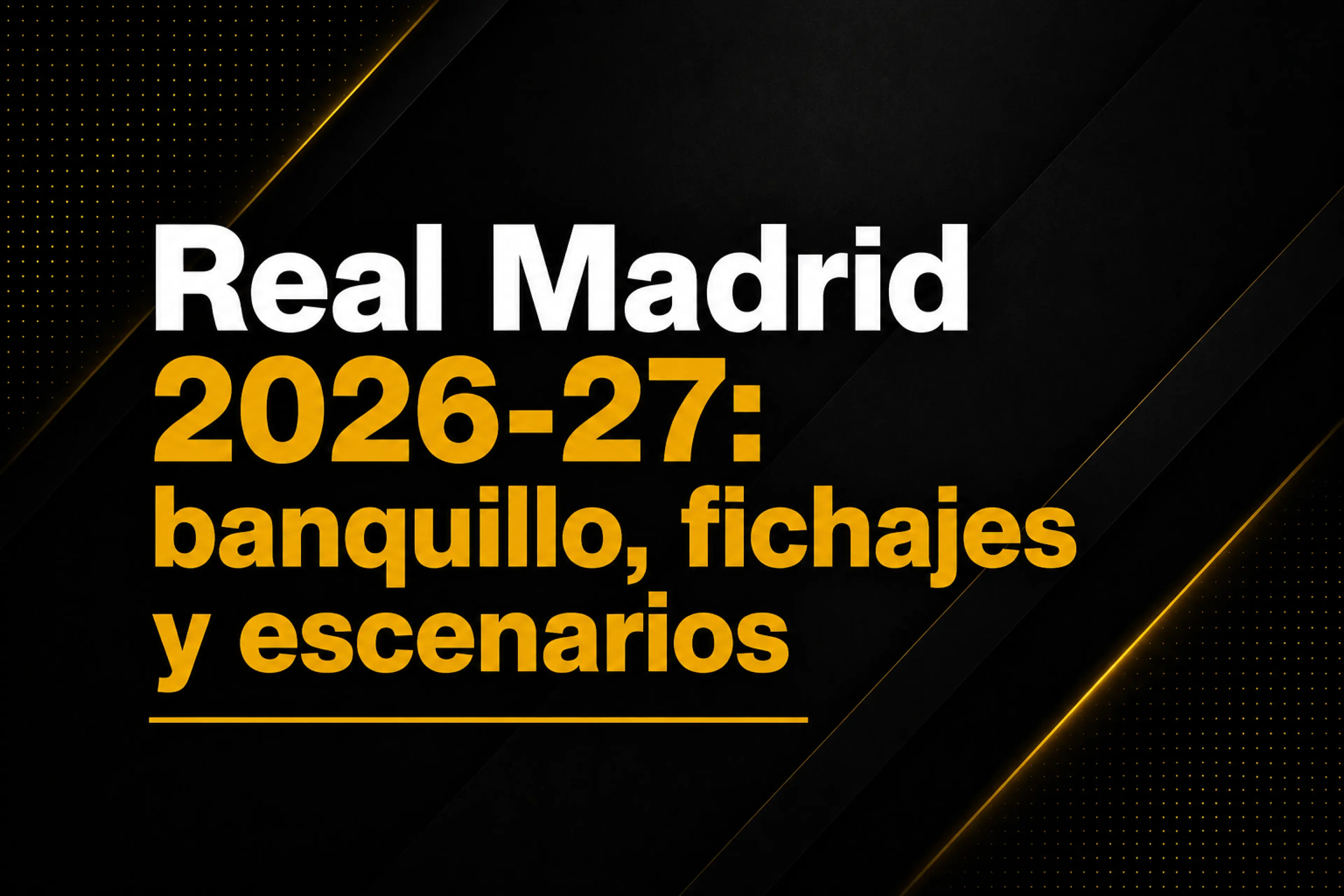 Real Madrid 2026 27 banquillo, fichajes y escenarios