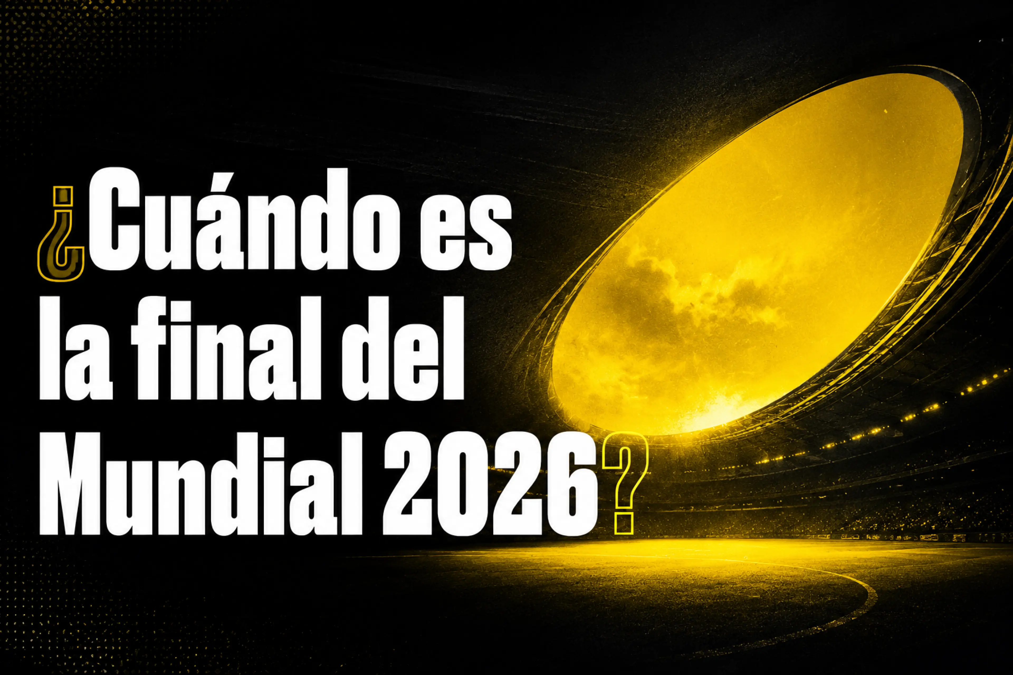 ¿Cuándo es la final del Mundial 2026