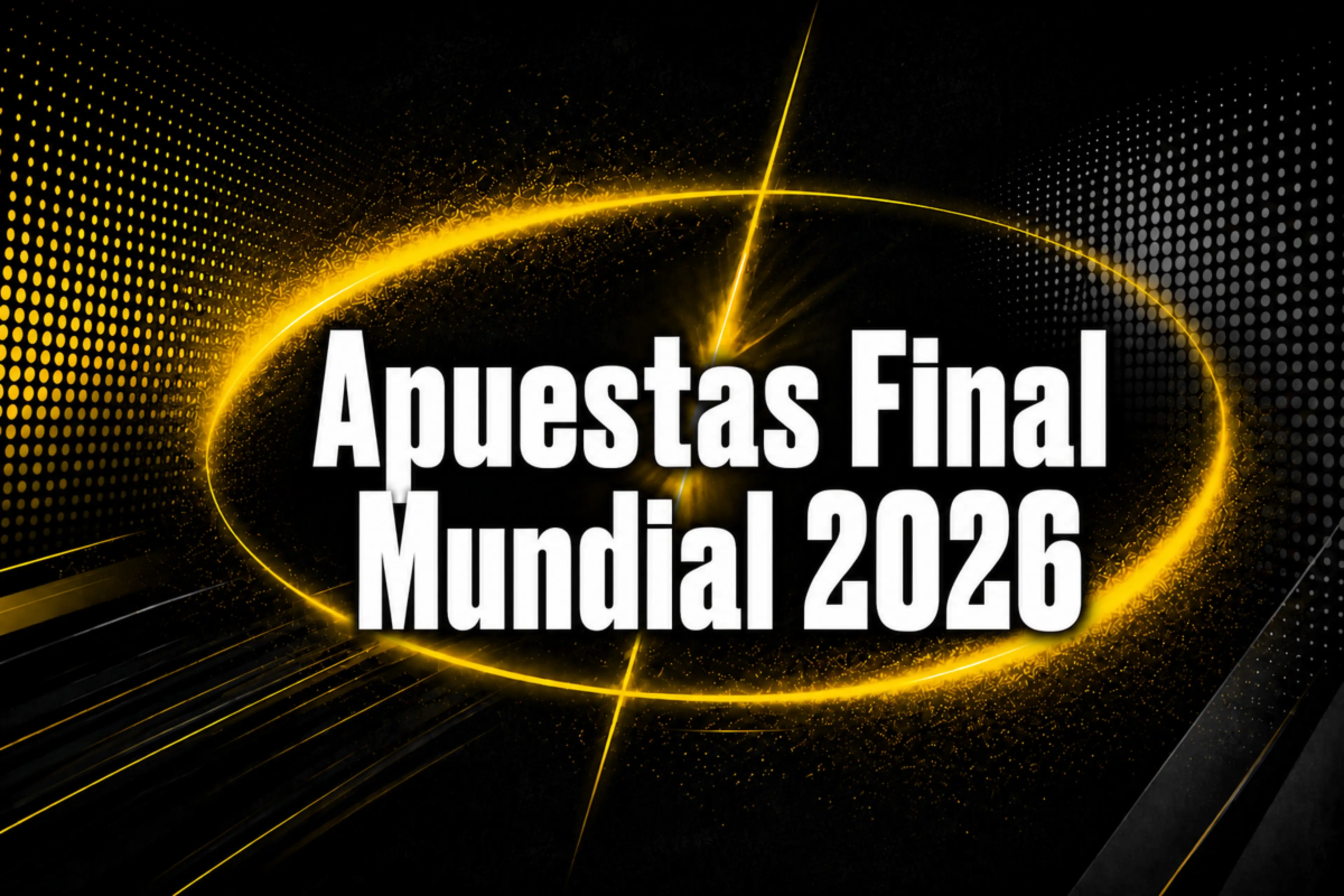 Apuestas Final Mundial 2026 fecha, posibles finalistas, cuotas y mercados