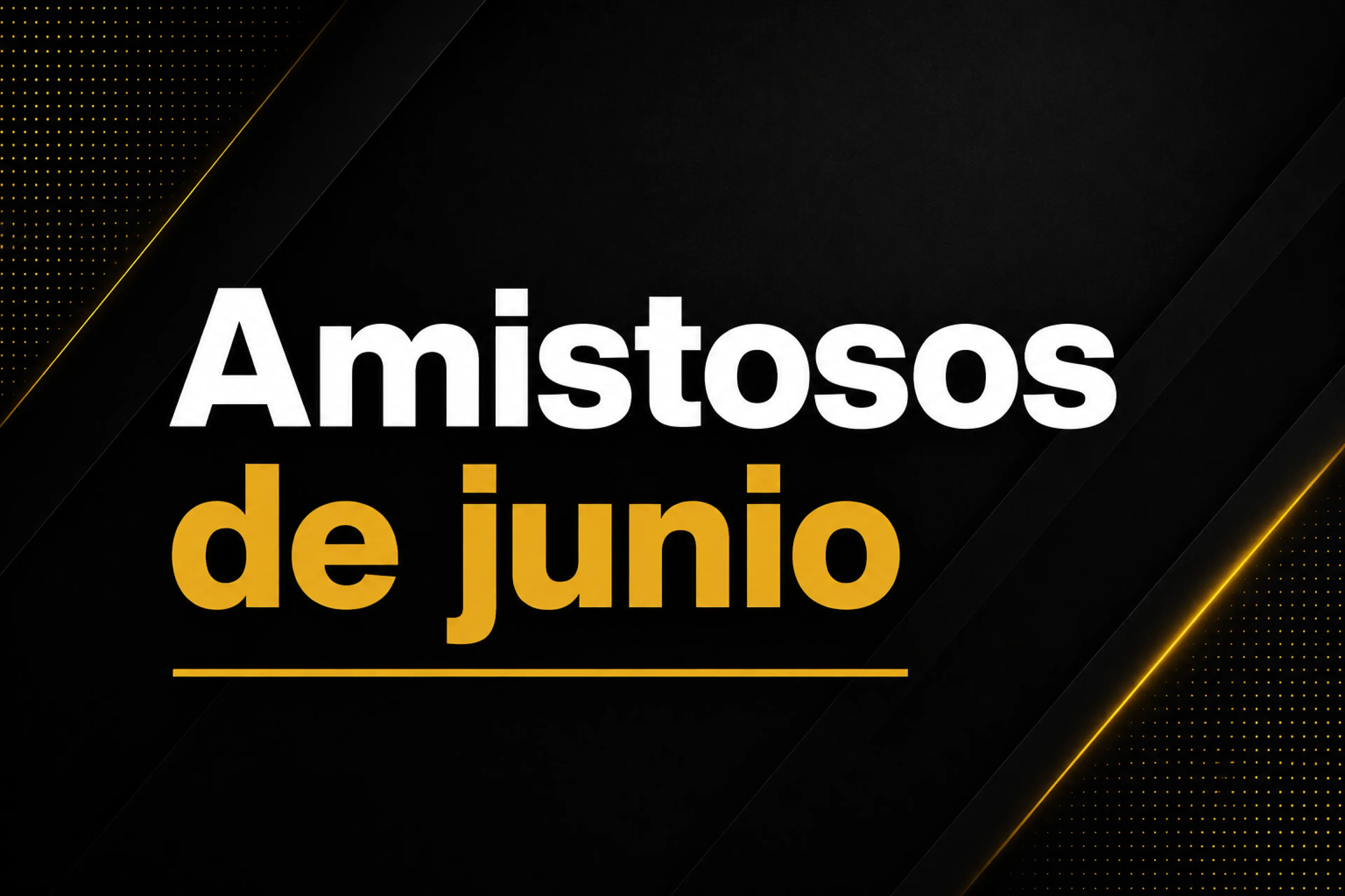 Amistosos de junio para qué sirven y cómo se eligen