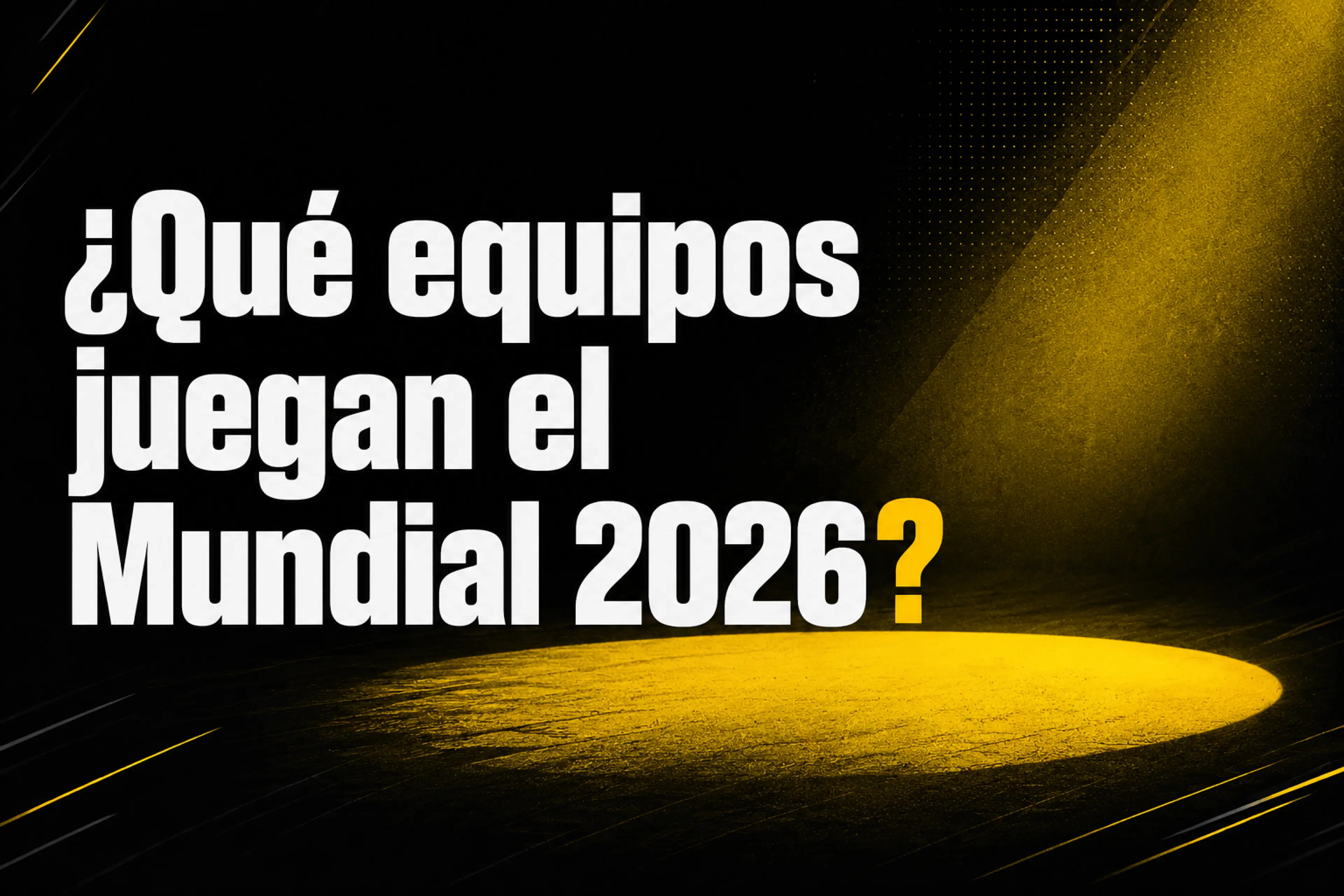 ¿Qué equipos juegan el Mundial 2026?